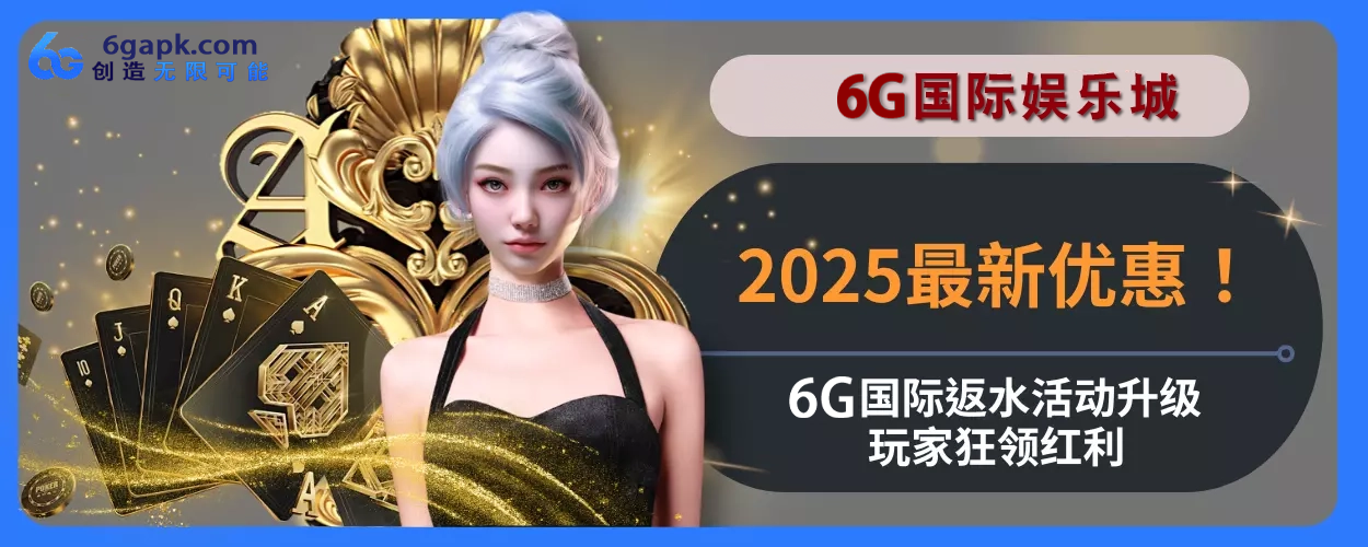 2025最新优惠！ 6g APP返水优惠升级，会员狂领红利