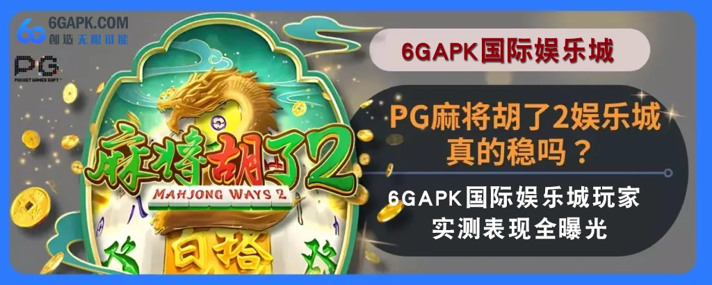 PG麻将胡了2娱乐城真的稳吗？ 6g APP玩家实测表现完整曝光