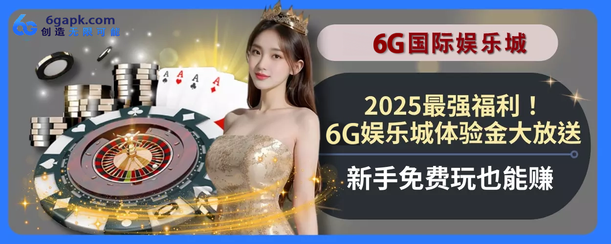2025最强福利！6g APP体验金大放送，新人免费玩也能赚